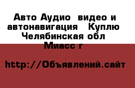 Авто Аудио, видео и автонавигация - Куплю. Челябинская обл.,Миасс г.